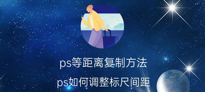 ps等距离复制方法 ps如何调整标尺间距？